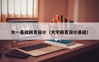 湖北大一基础网页设计（大学网页设计基础）