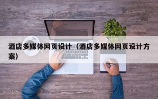 湖北酒店多媒体网页设计（酒店多媒体网页设计方案）